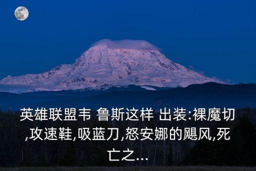 英雄聯盟韋 魯斯這樣 出裝:裸魔切,攻速鞋,吸藍刀,怒安娜的颶風,死亡之...