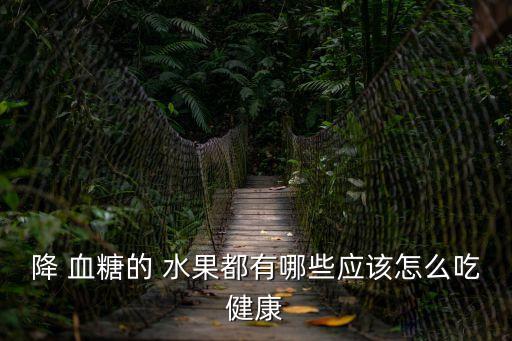 降 血糖的 水果都有哪些應(yīng)該怎么吃健康