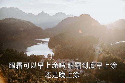  眼霜可以早上涂嗎 眼霜到底早上涂還是晚上涂