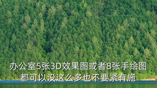 辦公室5張3D效果圖或者8張手繪圖都可以沒這么多也不要緊有施