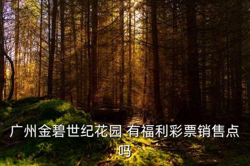 廣州金碧世紀花園 有福利彩票銷售點嗎