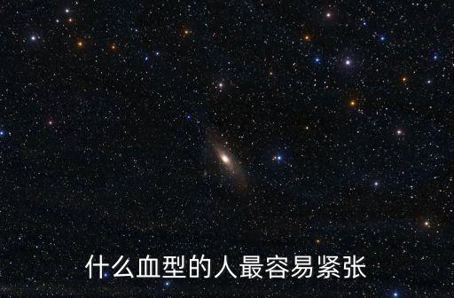 東莞a型血緊張嗎，A型血的人都比較固執嗎