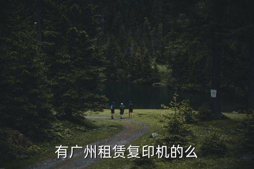 廣州租賃復印機，有廣州租賃復印機的么