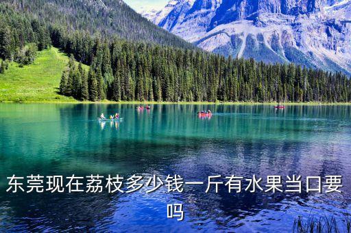 東莞桂味荔枝現(xiàn)在什么價(jià)錢，今年荔枝桂味價(jià)格