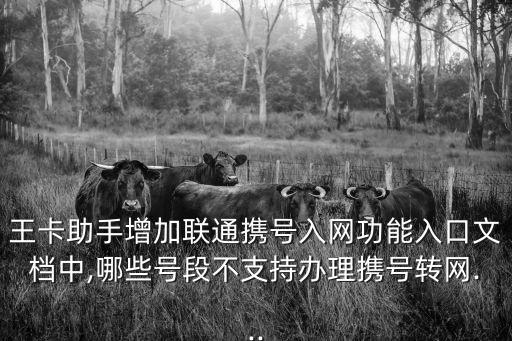 王卡助手增加聯通攜號入網功能入口文檔中,哪些號段不支持辦理攜號轉網...