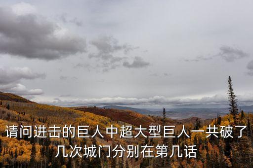 請問進(jìn)擊的巨人中超大型巨人一共破了幾次城門分別在第幾話