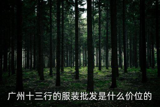 廣州十三行的服裝批發是什么價位的