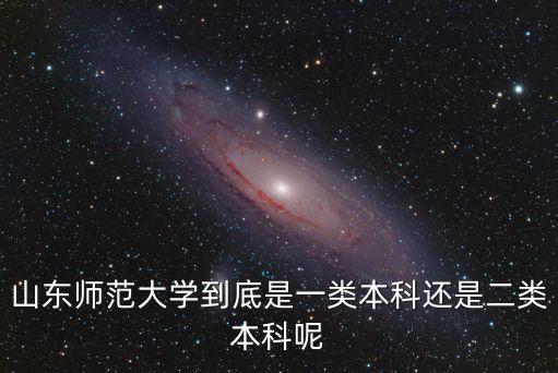 山東師范大學到底是一類本科還是二類本科呢