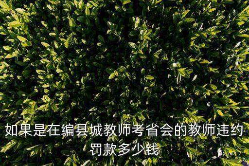 如果是在編縣城教師考省會的教師違約罰款多少錢