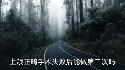 上頜正畸手術失敗后能做第二次嗎