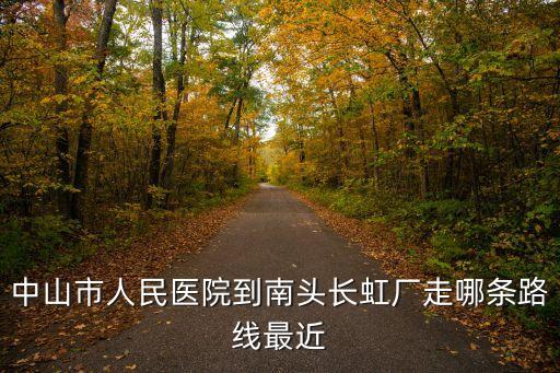 中山市人民醫院到南頭長虹廠走哪條路線最近