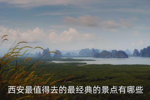 西安最值得去的最經(jīng)典的景點(diǎn)有哪些