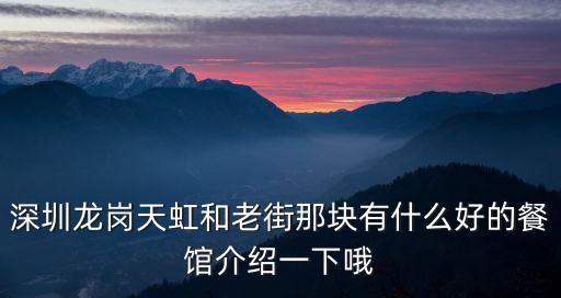 深圳老街市無(wú)骨鴨腳，深圳龍崗天虹和老街那塊有什么好的餐館介紹一下哦