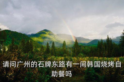 請問廣州的石牌東路有一間韓國燒烤自助餐嗎