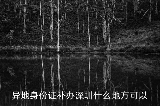 海南身份證深圳補辦點，身份證丟了 身份證丟外省在深圳哪里可以補辦身份證