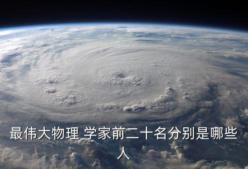 最偉大物理 學家前二十名分別是哪些人