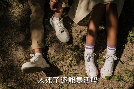 人死不能復(fù)生,人死了還能復(fù)活嗎?