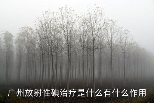 廣州放射性碘治療是什么有什么作用