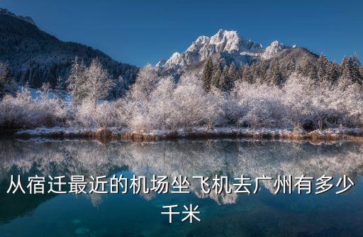 從宿遷最近的機場坐飛機去廣州有多少千米