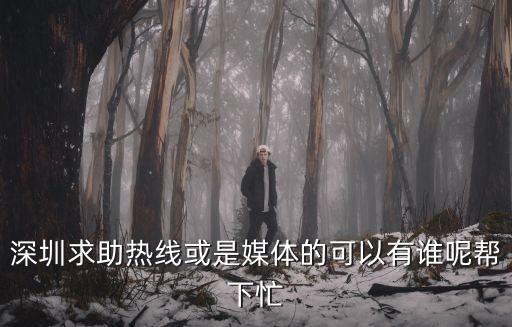 深圳求助熱線或是媒體的可以有誰呢幫下忙