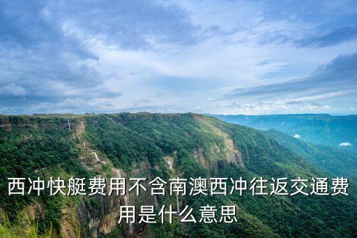 西沖快艇費用不含南澳西沖往返交通費用是什么意思