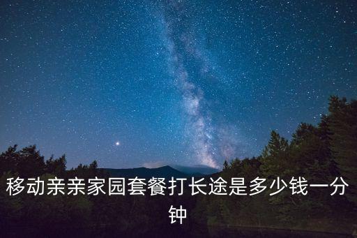 移動親親家園套餐打長途是多少錢一分鐘