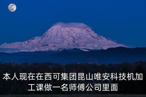 本人現(xiàn)在在西可集團(tuán)昆山唯安科技機(jī)加工課做一名師傅公司里面