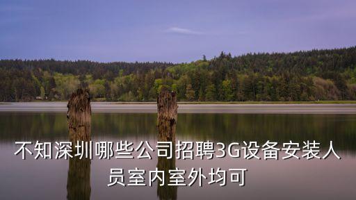 不知深圳哪些公司招聘3G設備安裝人員室內室外均可