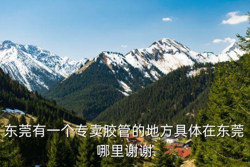 東莞工業(yè)膠管總廠，東莞神馬好的PVC膠管工廠嘛