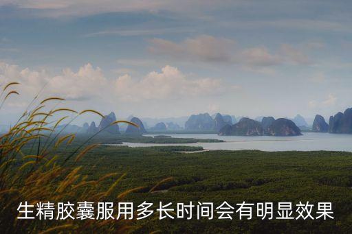 生精膠囊服用多長時間會有明顯效果