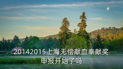 20142015上海無(wú)償獻(xiàn)血奉獻(xiàn)獎(jiǎng)申報(bào)開(kāi)始了嗎