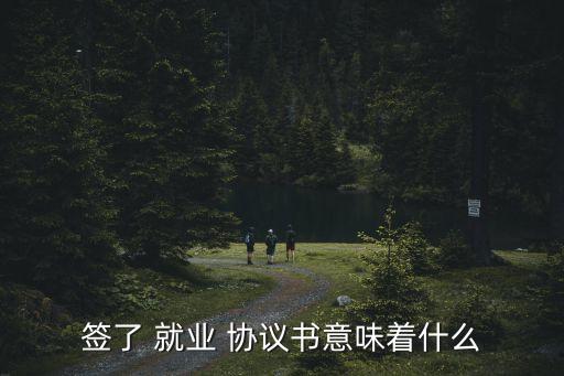 簽了 就業(yè) 協(xié)議書意味著什么