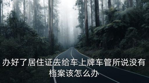 深圳車管所不保管檔案嗎，買的新車去車管所上牌說(shuō)沒(méi)歸檔