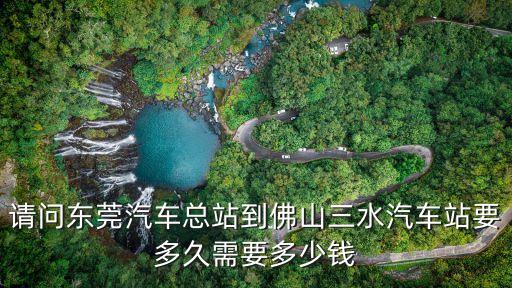 東莞總站到三水班次，東莞總站到三水車站最早班車是幾點大概幾點鐘一趟車