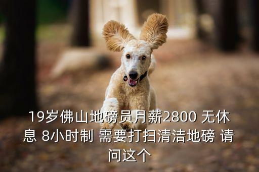 19歲佛山地磅員月薪2800 無休息 8小時制 需要打掃清潔地磅 請問這個