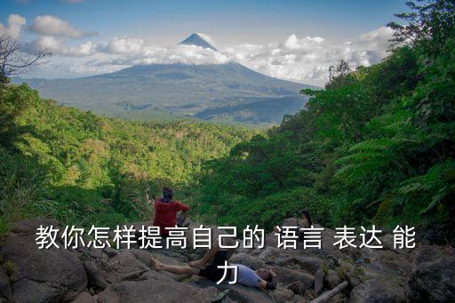 語言表達(dá)能力訓(xùn)練,如何訓(xùn)練語言表達(dá)能力?