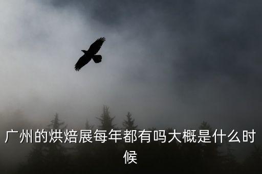 廣州的烘焙展每年都有嗎大概是什么時(shí)候