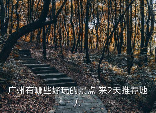 廣州有哪些好玩的景點(diǎn) 來2天推薦地方