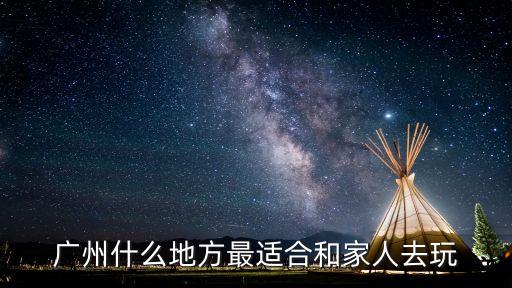 廣州什么地方最適合和家人去玩