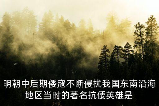 明朝中后期倭寇不斷侵擾我國東南沿海地區當時的著名抗倭英雄是