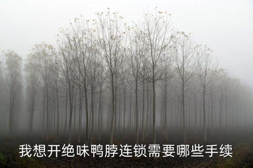 我想開絕味鴨脖連鎖需要哪些手續(xù)