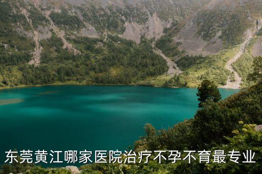 東莞黃江哪家醫(yī)院治療不孕不育最專業(yè)