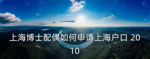 上海博士配偶如何申請上海戶口 2010