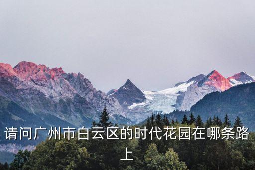 請問廣州市白云區的時代花園在哪條路上