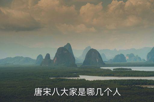 唐宋八大家都有誰,宋朝有哪八位詩詞入選?
