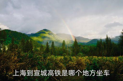 宣城市至上海市高鐵站，宣城到上海的火車經過哪些地方