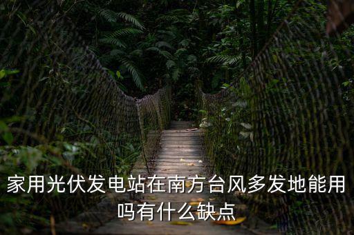 家用光伏發電站在南方臺風多發地能用嗎有什么缺點