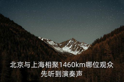 徐方上海市無(wú)線電管理局，北京與上海相聚1460km哪位觀眾先聽(tīng)到演奏聲
