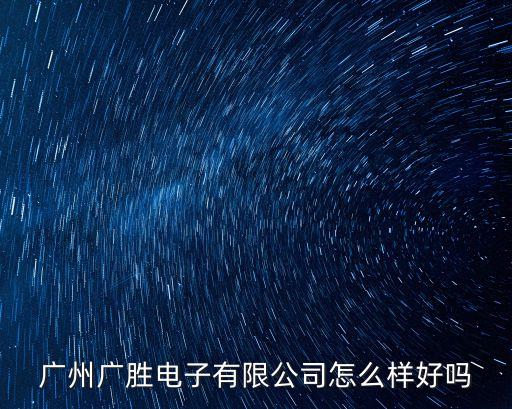 廣州廣勝電子有限公司怎么樣好嗎