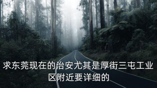 求東莞現在的治安尤其是厚街三屯工業區附近要詳細的